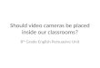Should video cameras be placed inside our classrooms?