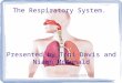 The Respiratory System.  Presented by Toni Davis and Niamh McDonald