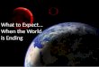What to Expect…  When the World  is Ending