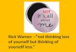 Rick Warren --“not thinking less of yourself but thinking of yourself less.”