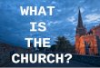 WHAT IS  THE  CHURCH?