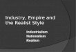 Industry, Empire and  the Realist Style