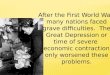After the First World War, many nations faced grave difficulties.  The Great Depression or
