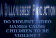 Do violent video games cause children to be violent ?