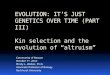 EVOLUTION: IT’S JUST GENETICS OVER TIME (PART III) Kin selection and the evolution of “altruism”