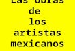 Las  obras  de  los  artistas mexicanos