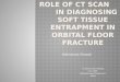 Role of ct scan           in diagnosing soft tissue entrapment in orbital floor fracture