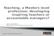 Teaching, a Masters level profession: developing inspiring teachers or accountable managers?