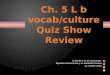Ch. 5 L b  vocab /culture Quiz Show Review