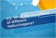 EQ: What are the effects of different Hallucinogens?