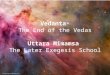 Vedanta  The End of the Vedas Uttara Mimamsa  The Later Exegesis School