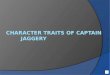 CHARACTER TRAITS OF CAPTAIN          JAGGERY
