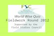 World Wise Quiz Fieldwork Round 2012