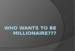 Who wants to be millionaire???
