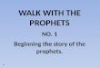 WALK WITH THE PROPHETS NO. 1 Beginning the story of the prophets