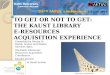 TO GET OR NOT TO GET:  THE KAUST LIBRARY  E-RESOURCES  ACQUISITION EXPERIENCE