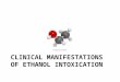CLINICAL MANIFESTATIONS OF ETHANOL INTOXICATION