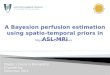 A  Bayesion perfusion estimation using spatio-temporal priors in  ASL-MRI