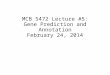 MCB 5472 Lecture #5: Gene Prediction and Annotation February 24, 2014
