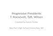 Progressive Presidents T. Roosevelt, Taft, Wilson
