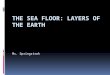 The Sea floor: Layers of the earth