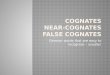 Cognates Near-Cognates False Cognates