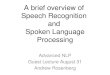 A brief overview of  Speech Recognition  and  Spoken Language Processing