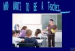 WHO    WANTS   TO   BE   A   Teacher…______
