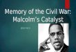 Memory of the Civil War: Malcolm’s Catalyst
