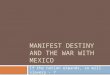 MANIFEST DESTINY AND THE WAR WITH MEXICO