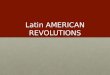 Latin AMERICAN REVOLUTIONS