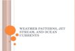 Weather patterns, Jet Stream, and Ocean Currents