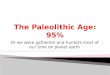 The Paleolithic Age: 95%