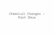 Chemical Changes – Part  Deux