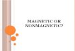 Magnetic or Nonmagnetic?