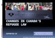 CHANGES IN CANADA’S  REFUGEE LAW  Supported by