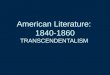 American Literature:  1840-1860 TRANSCENDENTALISM