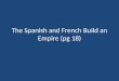 The Spanish and French Build an Empire (pg 18)