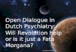 Open Dialogue in Dutch Psychiatry:  Will Revolution help or is it just a Fata Morgana?