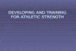 DEVELOPING AND TRAINING  FOR ATHLETIC STRENGTH