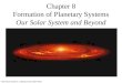 Chapter 8 Formation of Planetary Systems Our Solar System and Beyond