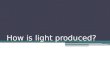 How is light produced?