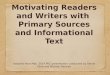 Motivating Readers and Writers with  Primary  Sources  and Informational Text