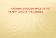 NATIONAL  PROGRAMME FOR THE           HEALTH  CARE OF THE ELDERLY