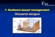 7 .  Evidence -based management: Research designs