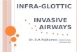 Infra- glottic invasive   airways