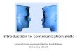 Introduction to communication skills Adapted from a presentation by Hugh  Palmer