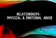 Relationships-  physical & emotional abuse