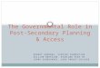 The Governmental Role in Post-Secondary Planning &  Access