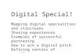 Digital Special! Mapping  digital  s pecialities  and  structures Sharing experiences